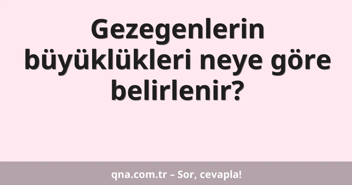 Gezegenlerin büyüklükleri neye göre belirlenir?