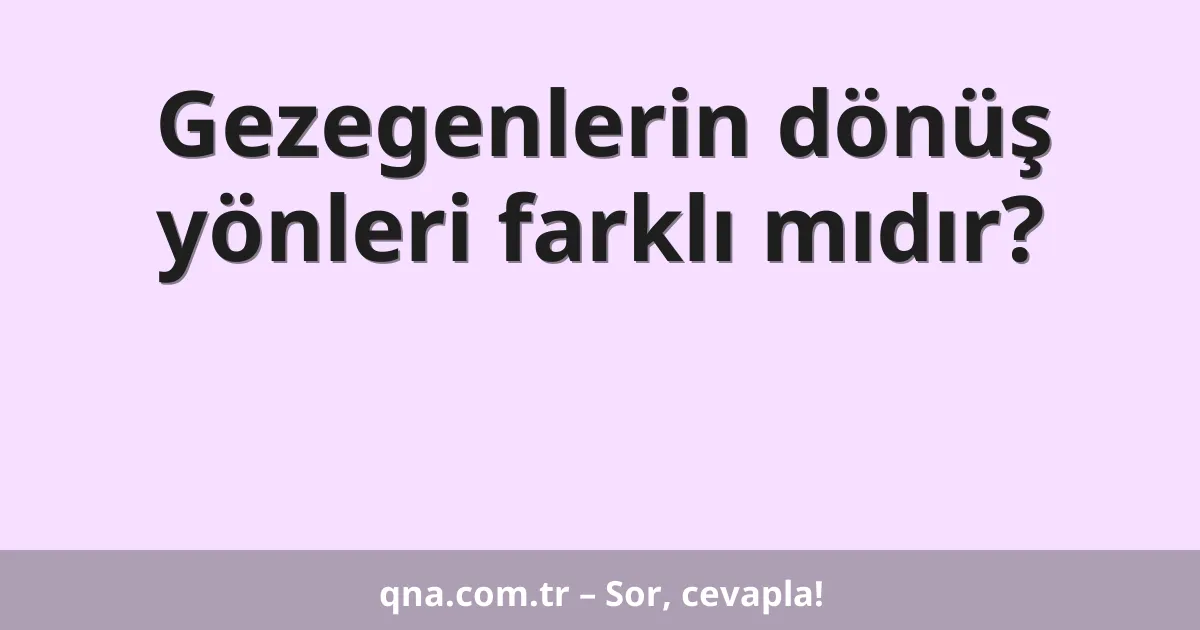Gezegenlerin dönüş yönleri farklı mıdır?