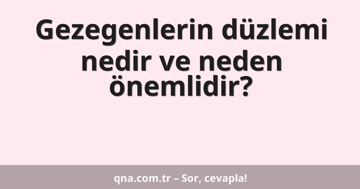 Gezegenlerin düzlemi nedir ve neden önemlidir?