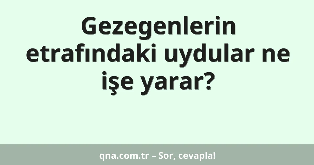 Gezegenlerin etrafındaki uydular ne işe yarar?