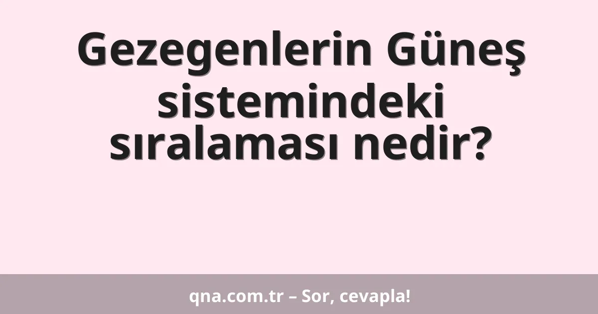Gezegenlerin Güneş sistemindeki sıralaması nedir?