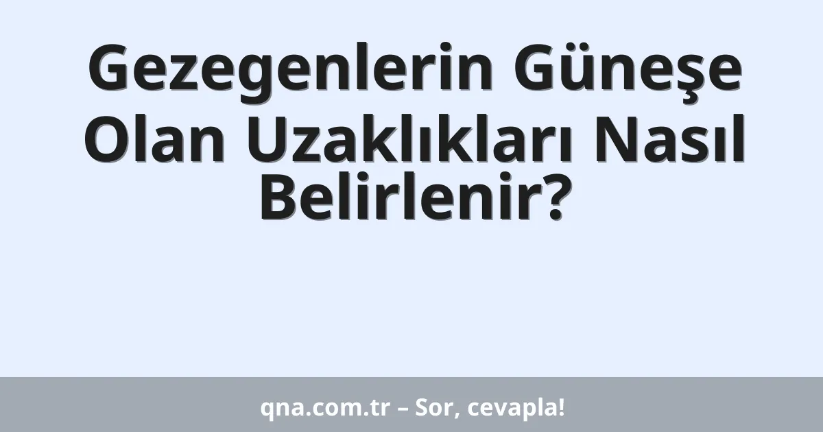 Gezegenlerin Güneşe Olan Uzaklıkları Nasıl Belirlenir?