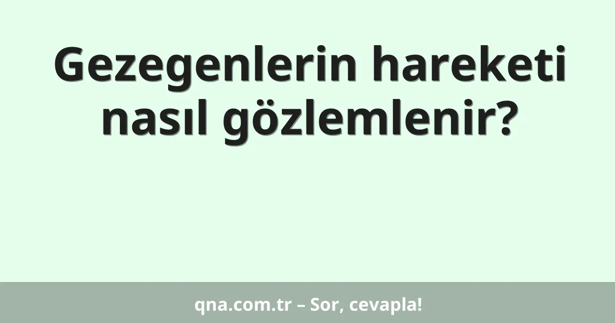 Gezegenlerin hareketi nasıl gözlemlenir?