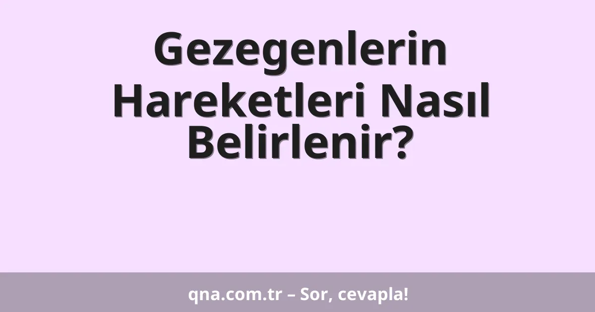 Gezegenlerin Hareketleri Nasıl Belirlenir?