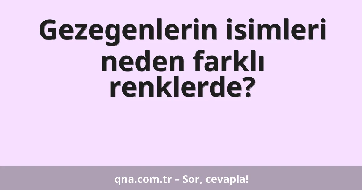 Gezegenlerin isimleri neden farklı renklerde?