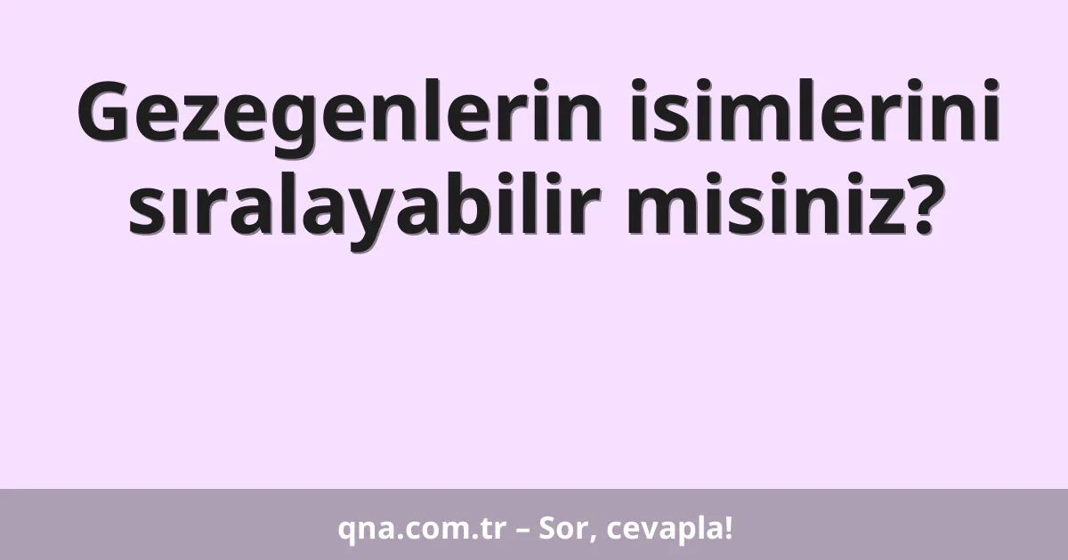 Gezegenlerin isimlerini sıralayabilir misiniz?