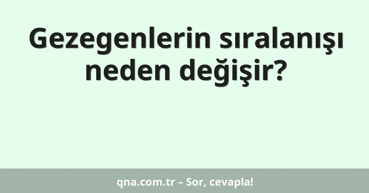 Gezegenlerin sıralanışı neden değişir?