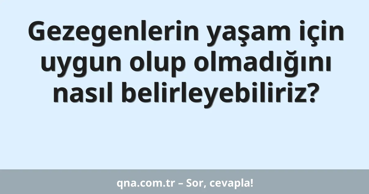 Gezegenlerin yaşam için uygun olup olmadığını nasıl belirleyebiliriz?