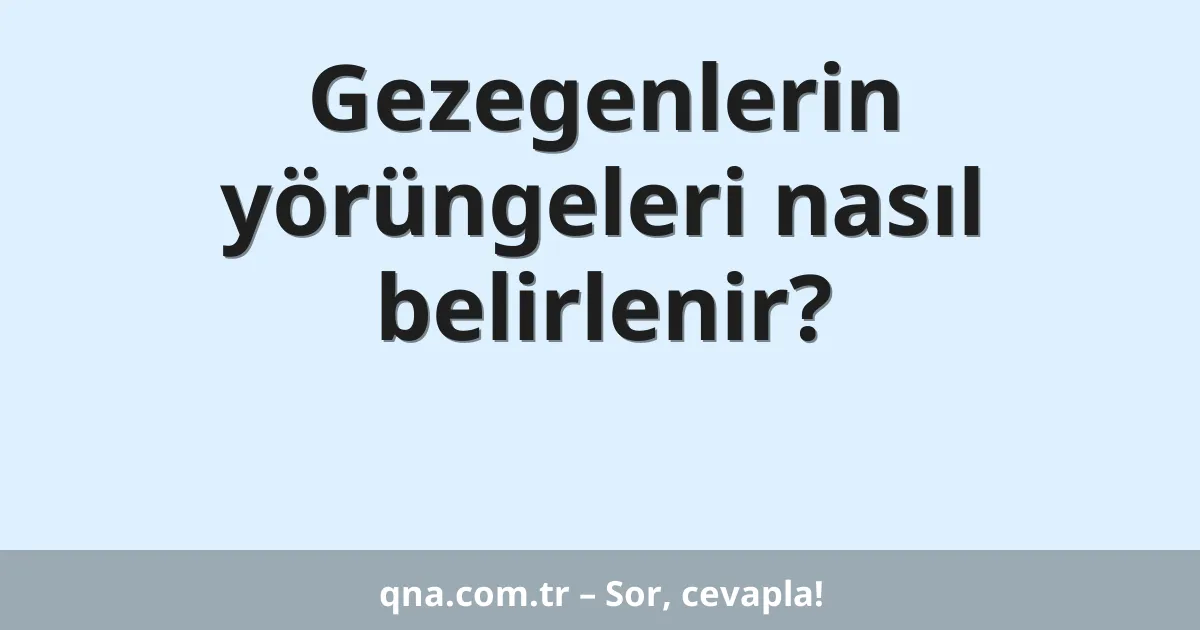 Gezegenlerin yörüngeleri nasıl belirlenir?