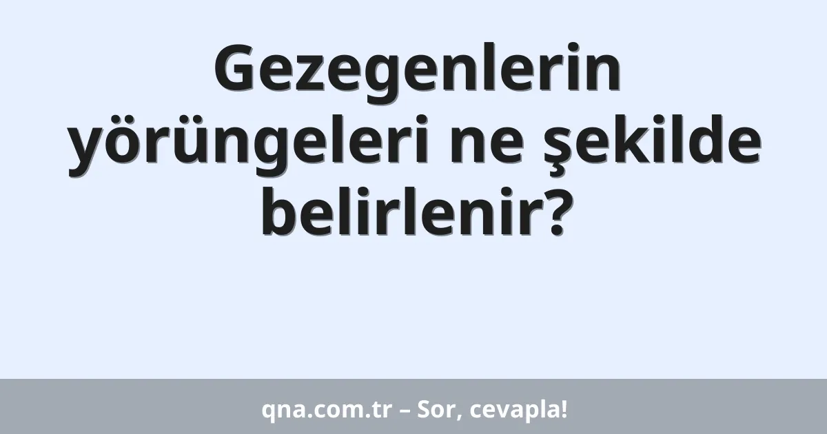 Gezegenlerin yörüngeleri ne şekilde belirlenir?