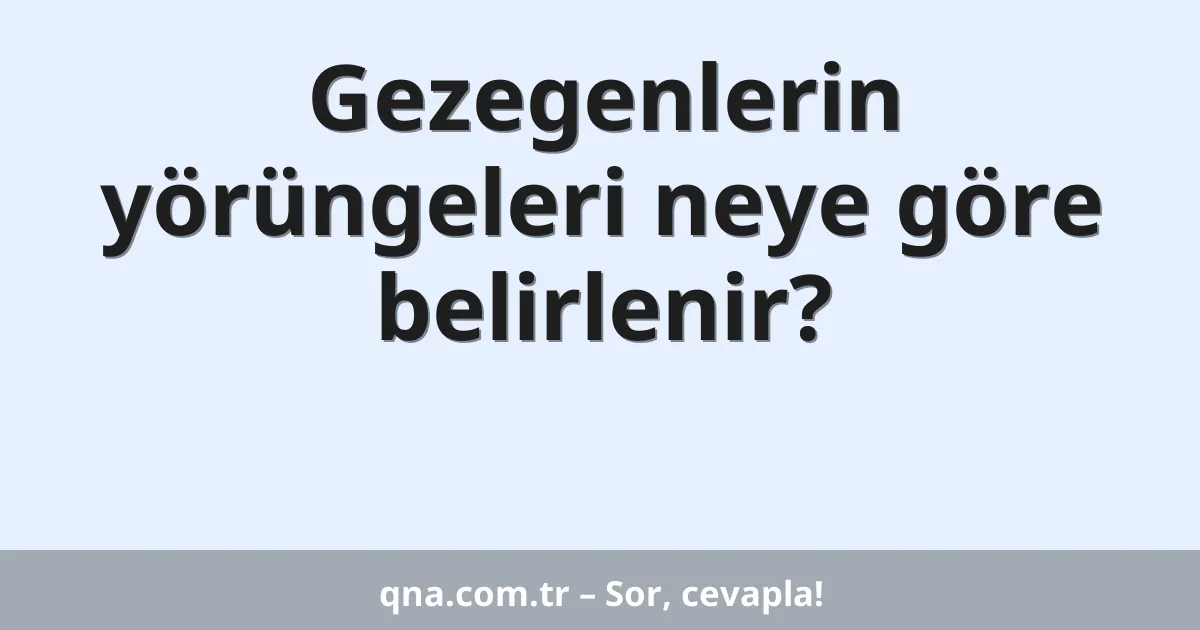 Gezegenlerin yörüngeleri neye göre belirlenir?