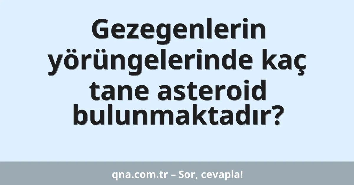Gezegenlerin yörüngelerinde kaç tane asteroid bulunmaktadır?