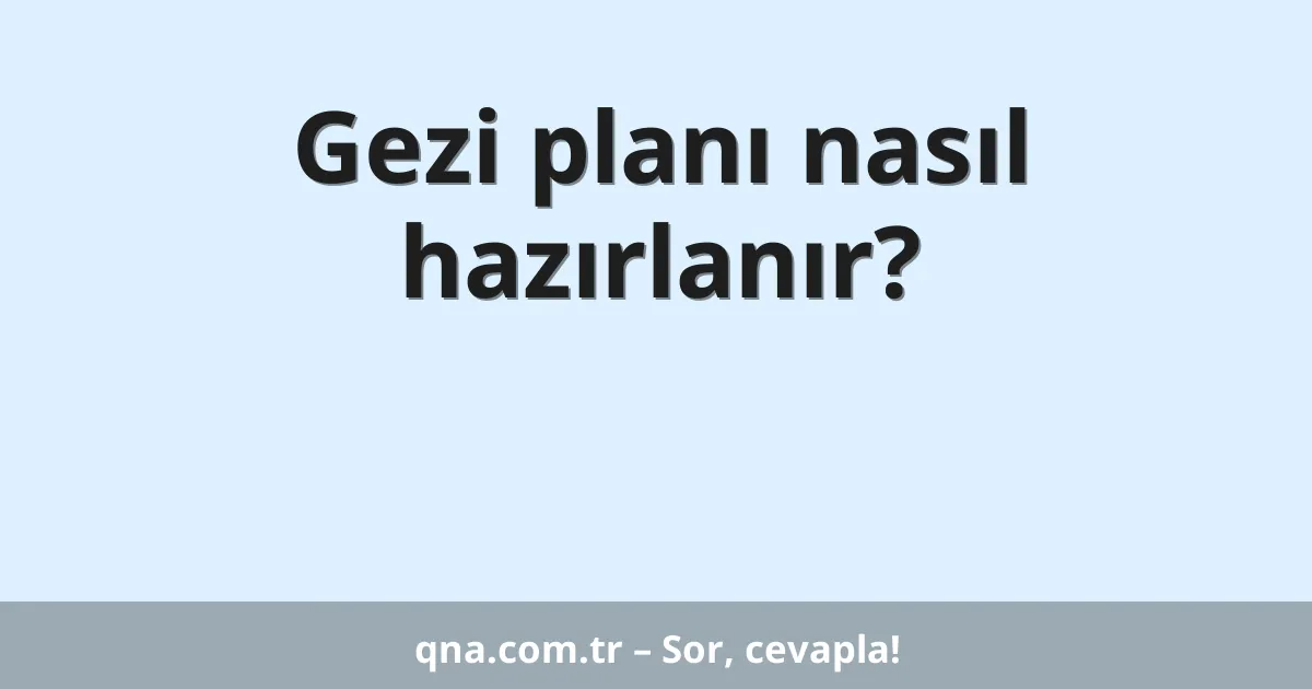 Gezi planı nasıl hazırlanır?