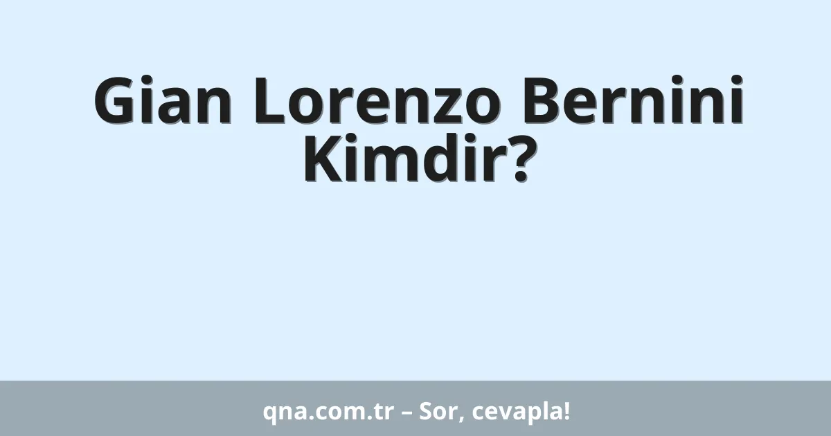 Gian Lorenzo Bernini Kimdir?