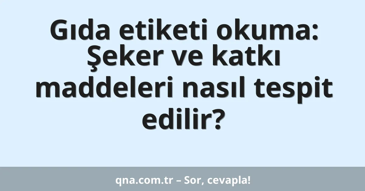 Gıda etiketi okuma: Şeker ve katkı maddeleri nasıl tespit edilir?