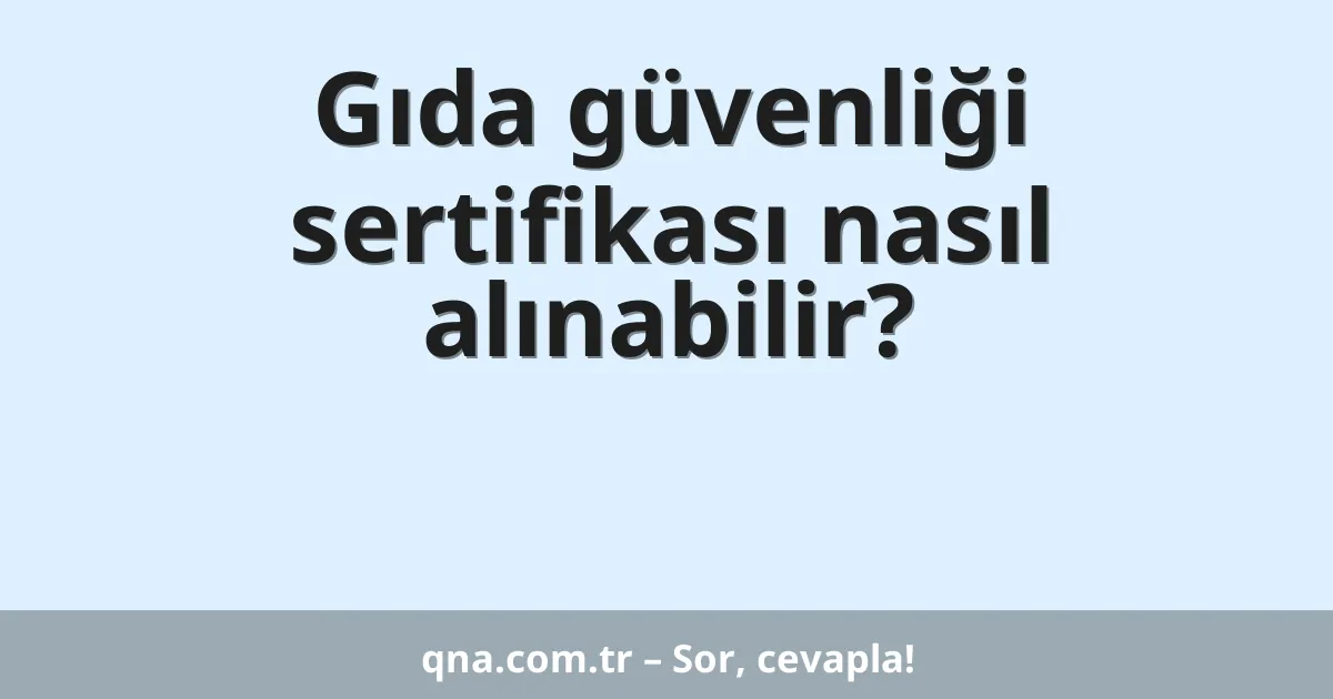 Gıda güvenliği sertifikası nasıl alınabilir?