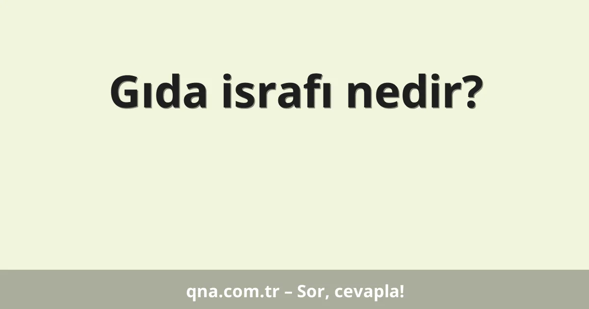 Gıda israfı nedir?