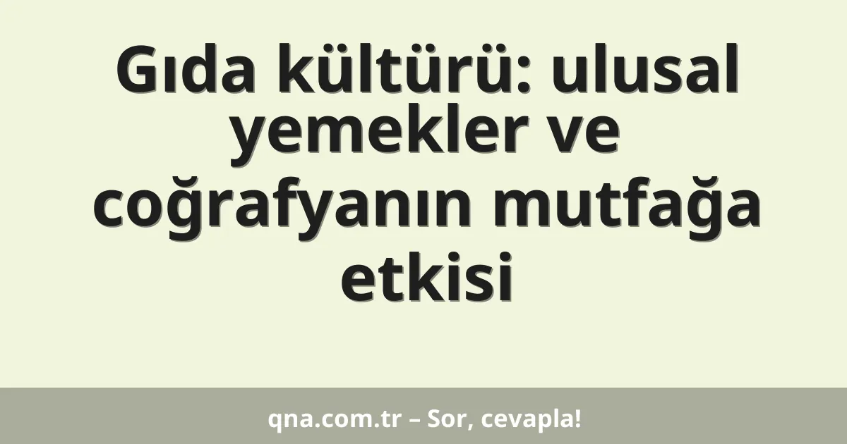 Gıda kültürü: ulusal yemekler ve coğrafyanın mutfağa etkisi