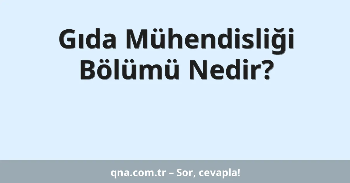 Gıda Mühendisliği Bölümü Nedir?