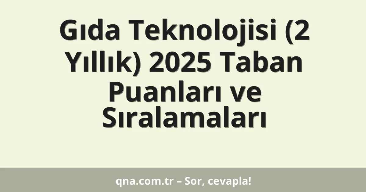 Gıda Teknolojisi (2 Yıllık) 2025 Taban Puanları ve Sıralamaları