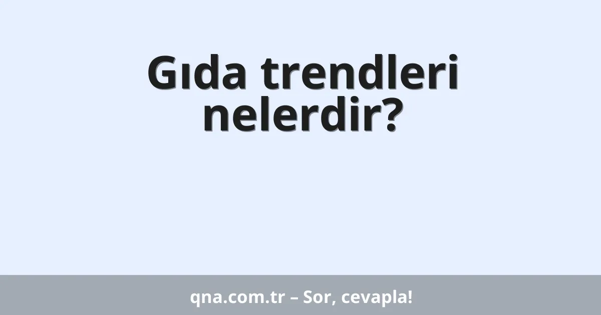 Gıda trendleri nelerdir?