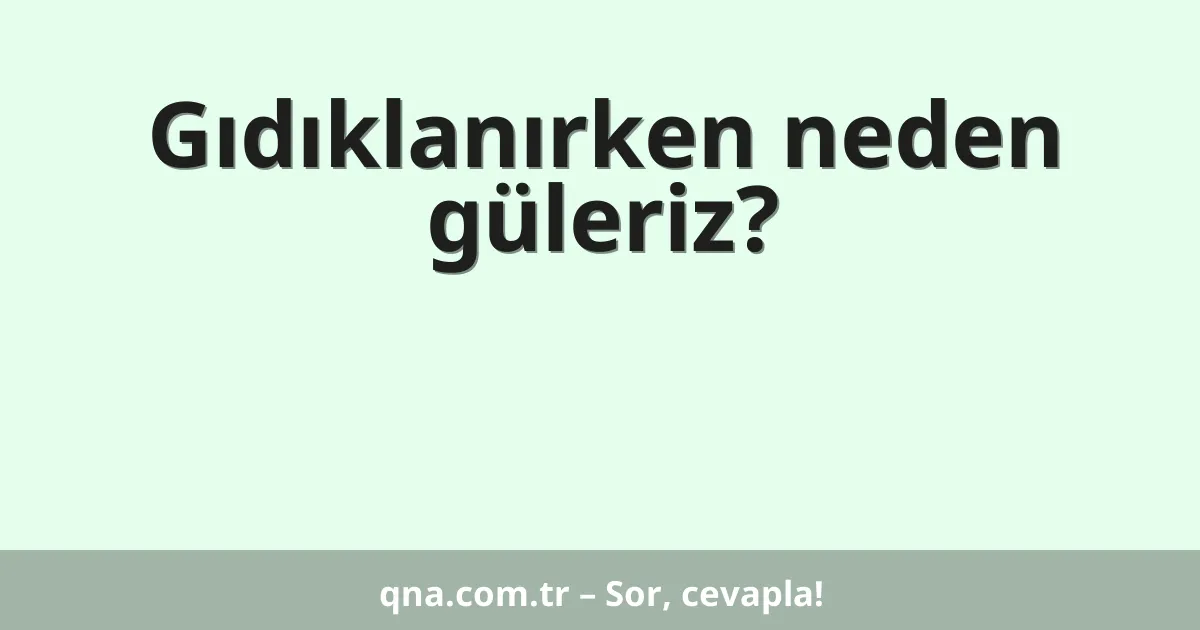 Gıdıklanırken neden güleriz?