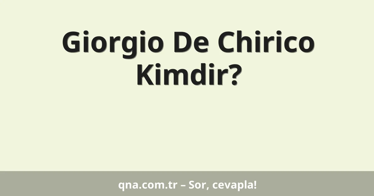 Giorgio De Chirico Kimdir?