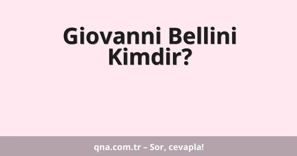 Giovanni Bellini Kimdir?
