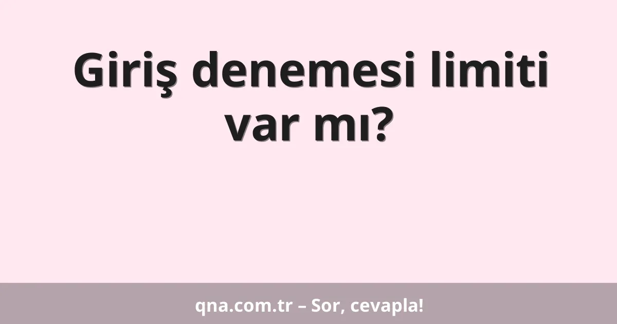 Giriş denemesi limiti var mı?