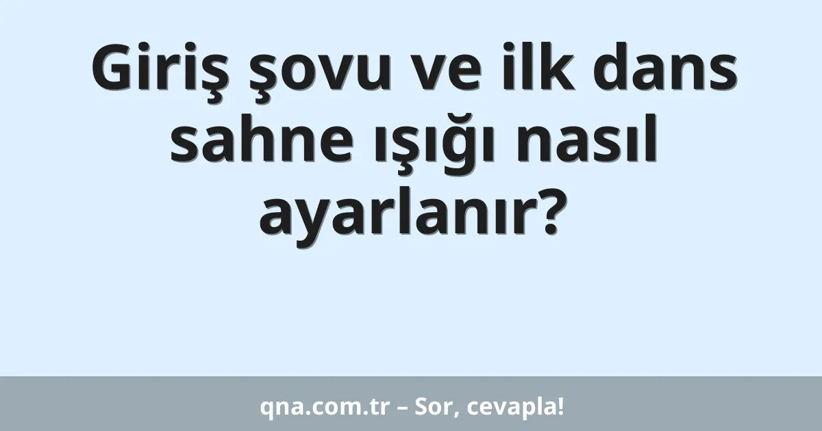 Giriş şovu ve ilk dans sahne ışığı nasıl ayarlanır?