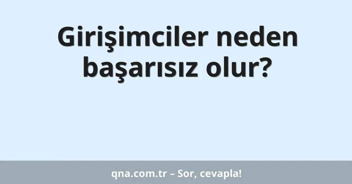 Girişimciler neden başarısız olur?