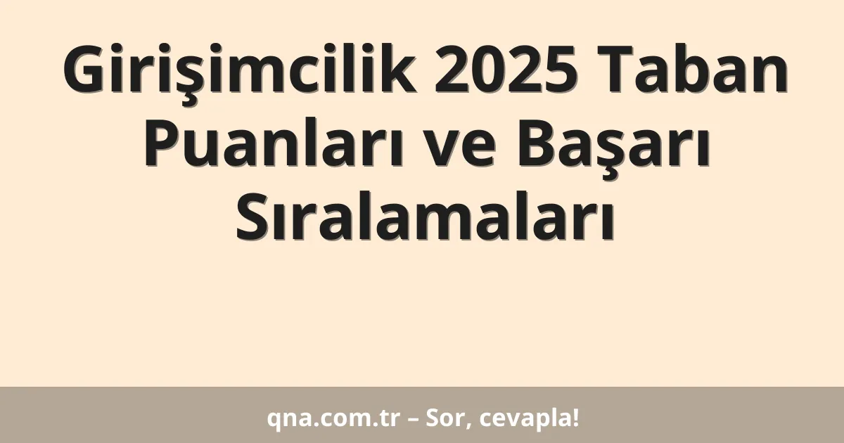 Girişimcilik 2025 Taban Puanları ve Başarı Sıralamaları
