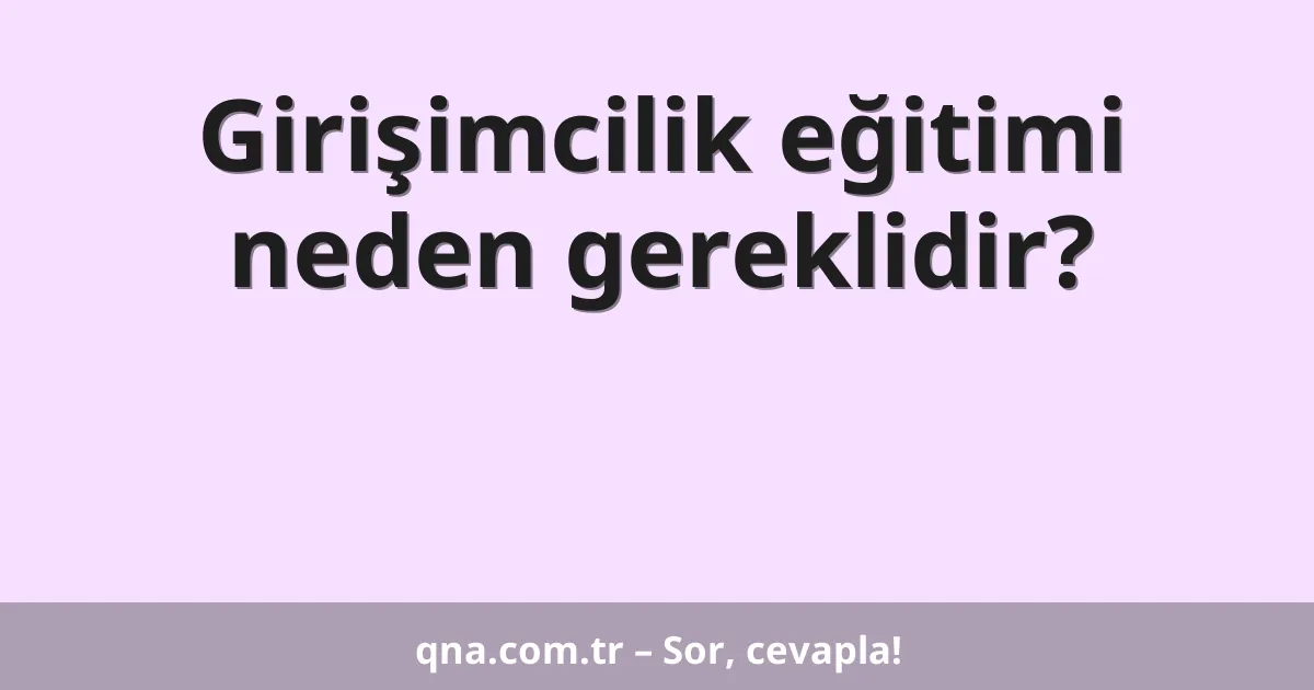 Girişimcilik eğitimi neden gereklidir?