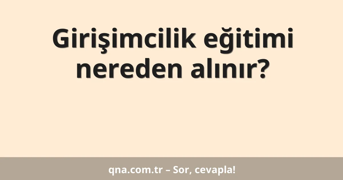 Girişimcilik eğitimi nereden alınır?