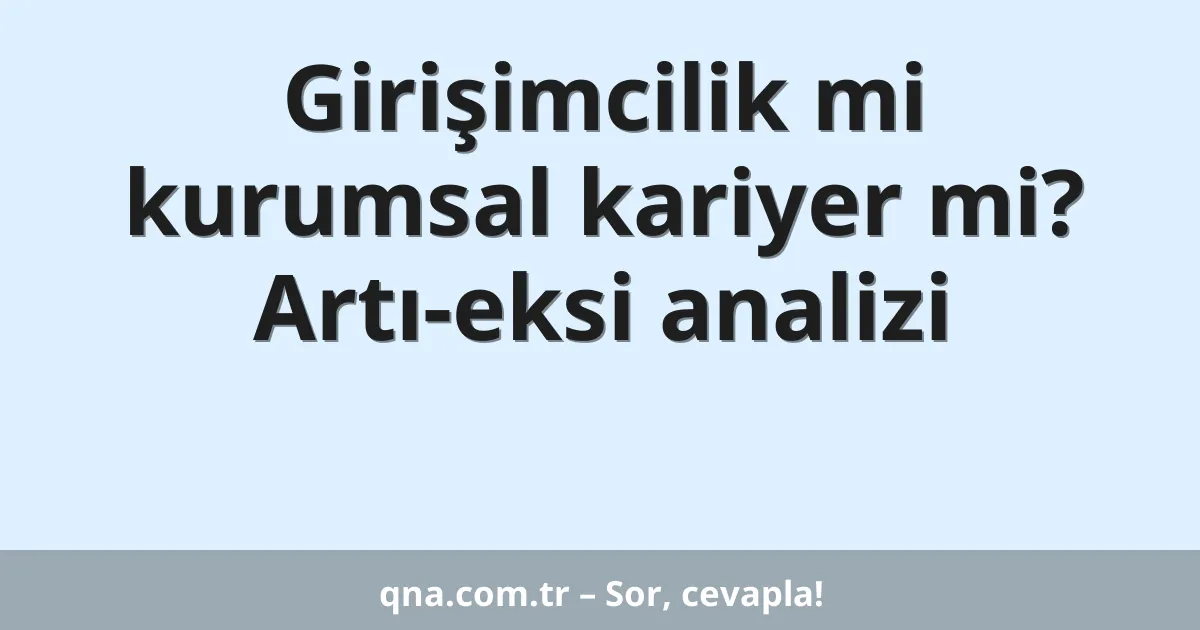 Girişimcilik mi kurumsal kariyer mi? Artı-eksi analizi