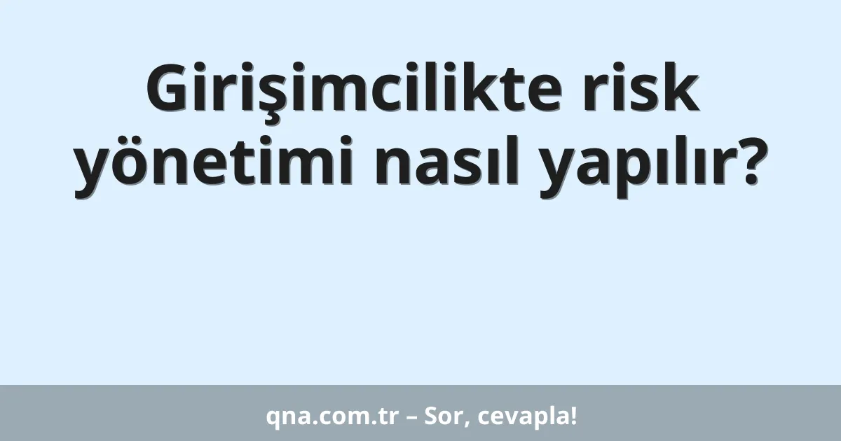 Girişimcilikte risk yönetimi nasıl yapılır?
