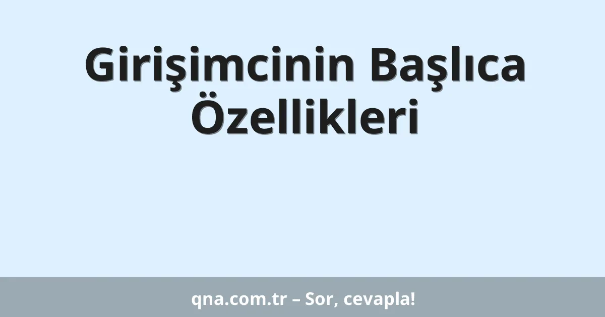 Girişimcinin Başlıca Özellikleri