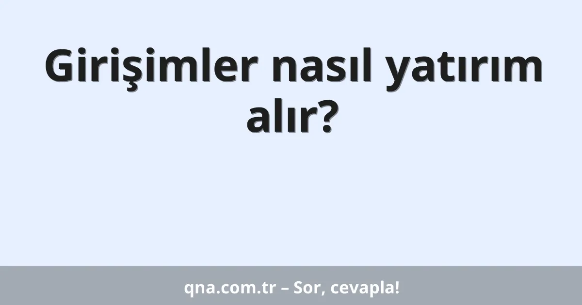 Girişimler nasıl yatırım alır?