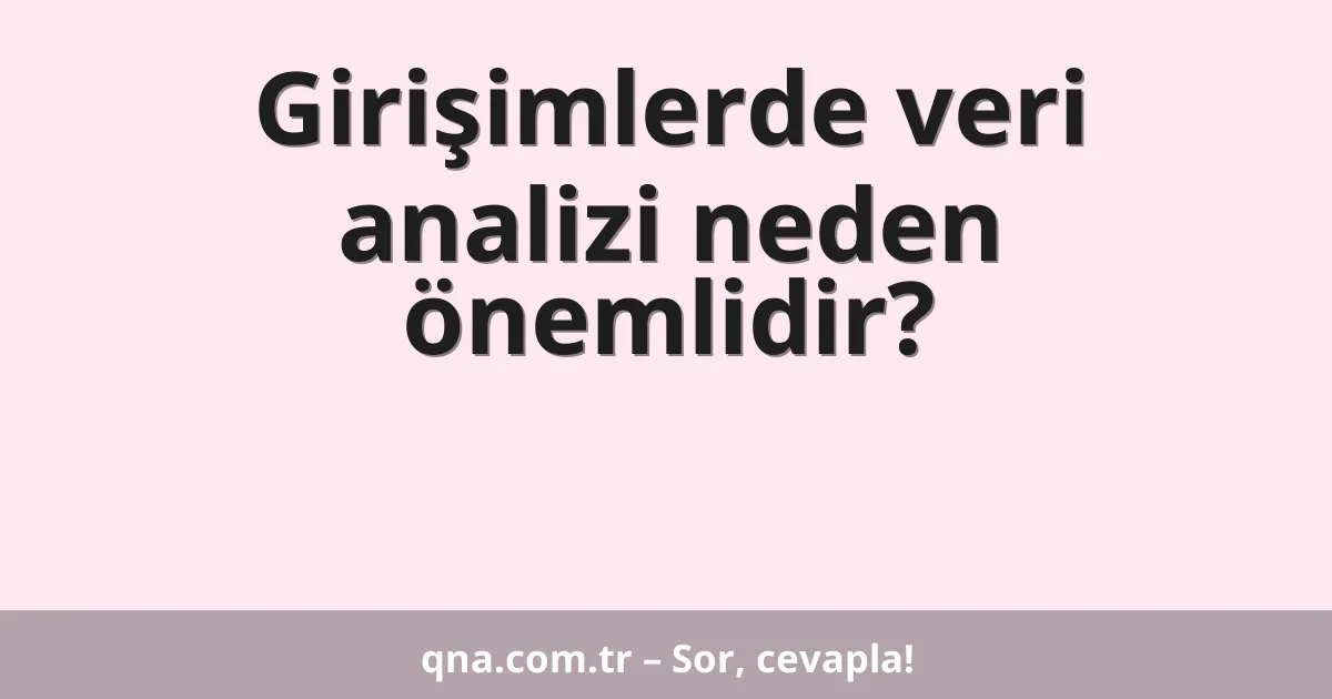 Girişimlerde veri analizi neden önemlidir?