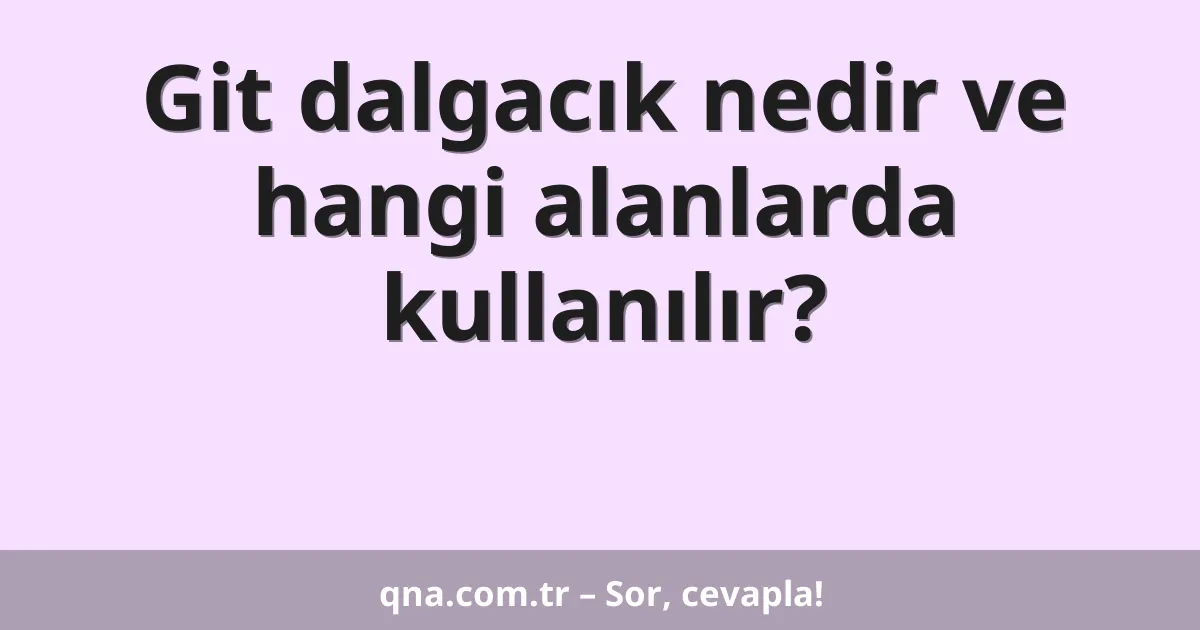 Git dalgacık nedir ve hangi alanlarda kullanılır?