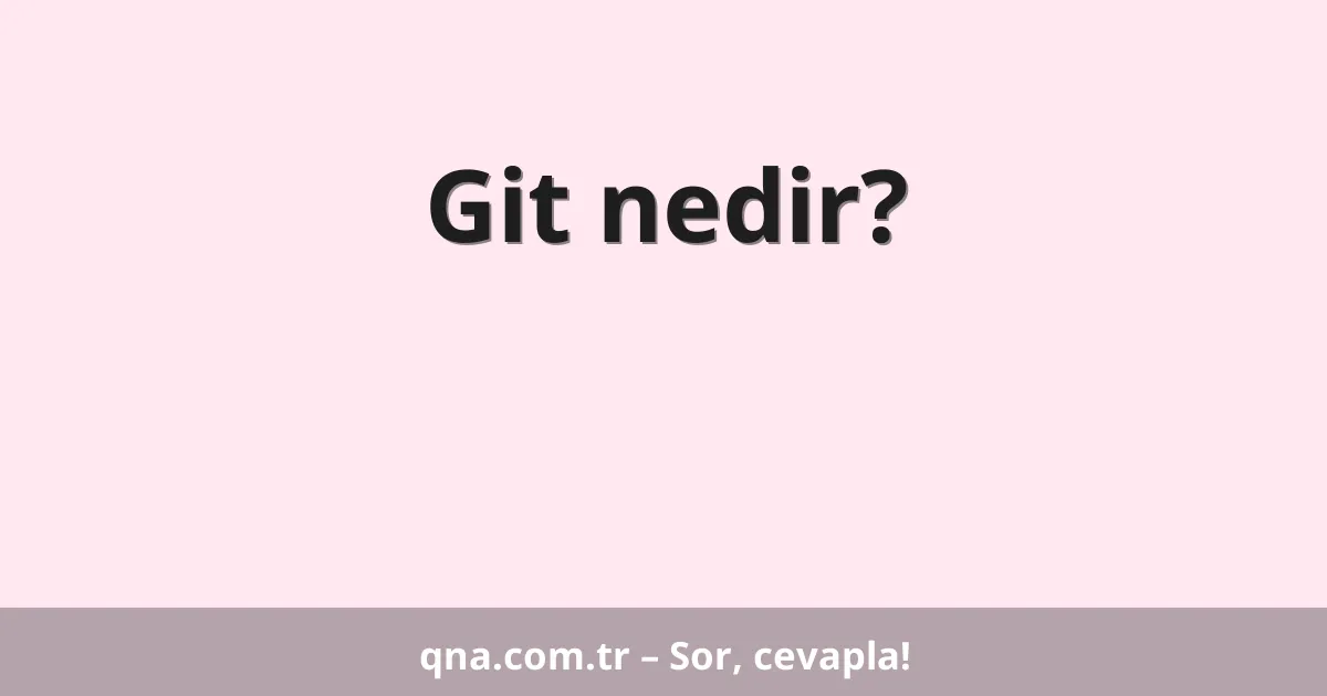 Git nedir?
