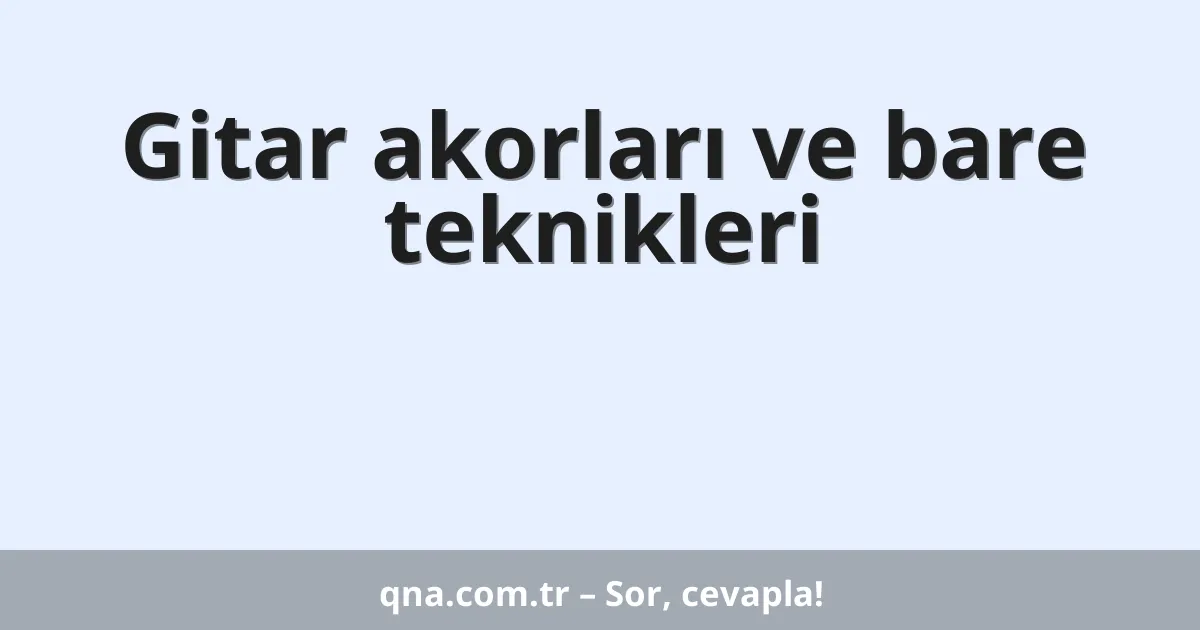 Gitar akorları ve bare teknikleri