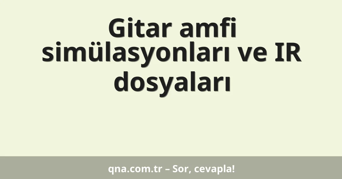 Gitar amfi simülasyonları ve IR dosyaları