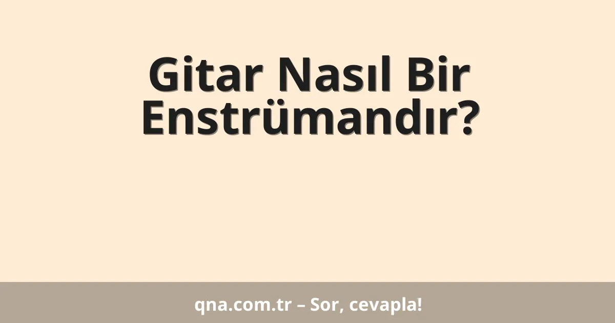 Gitar Nasıl Bir Enstrümandır?