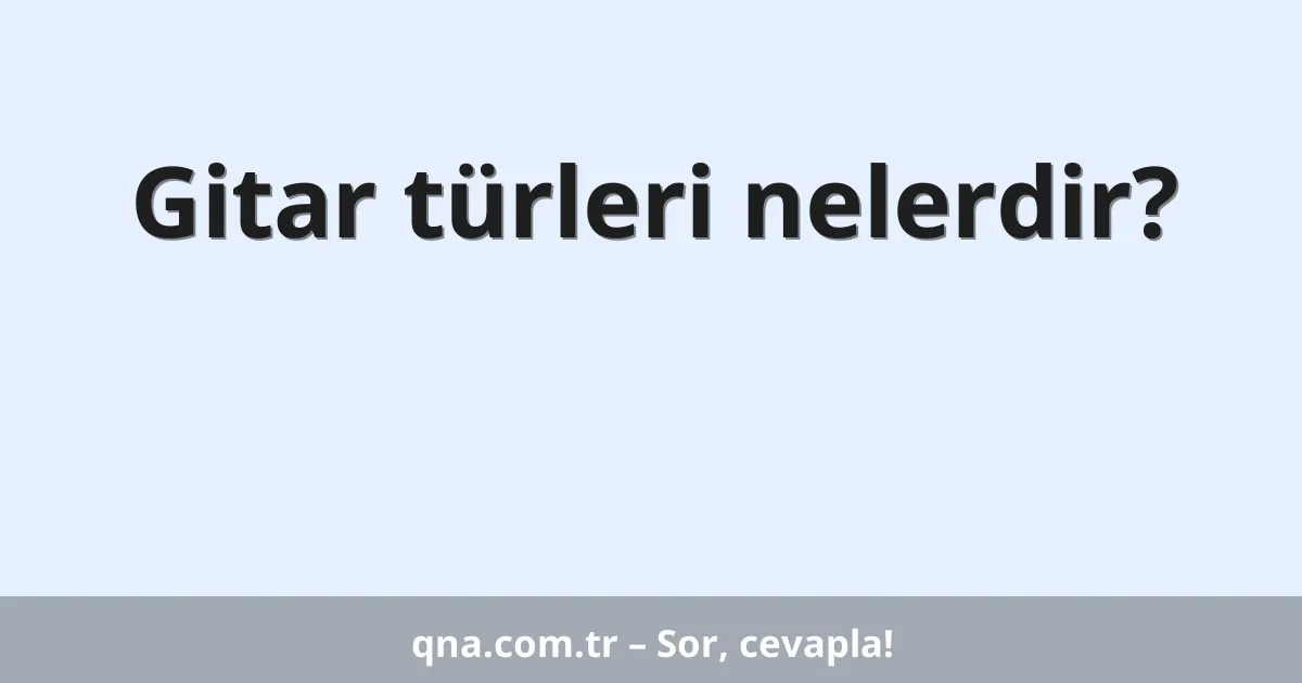 Gitar türleri nelerdir?