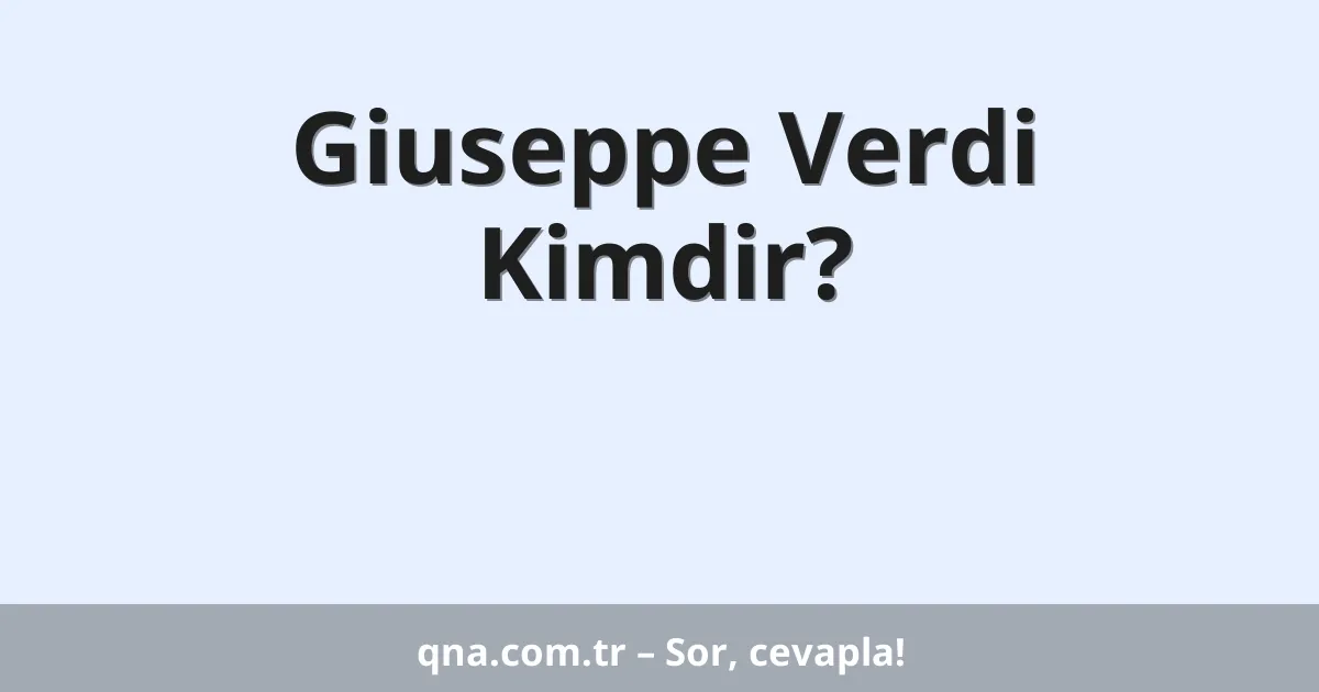 Giuseppe Verdi Kimdir?