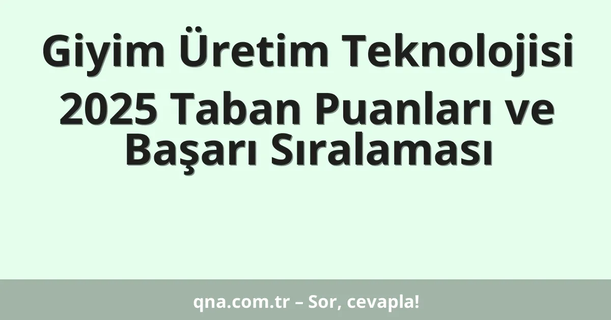 Giyim Üretim Teknolojisi 2025 Taban Puanları ve Başarı Sıralaması