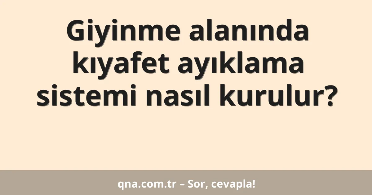Giyinme alanında kıyafet ayıklama sistemi nasıl kurulur?