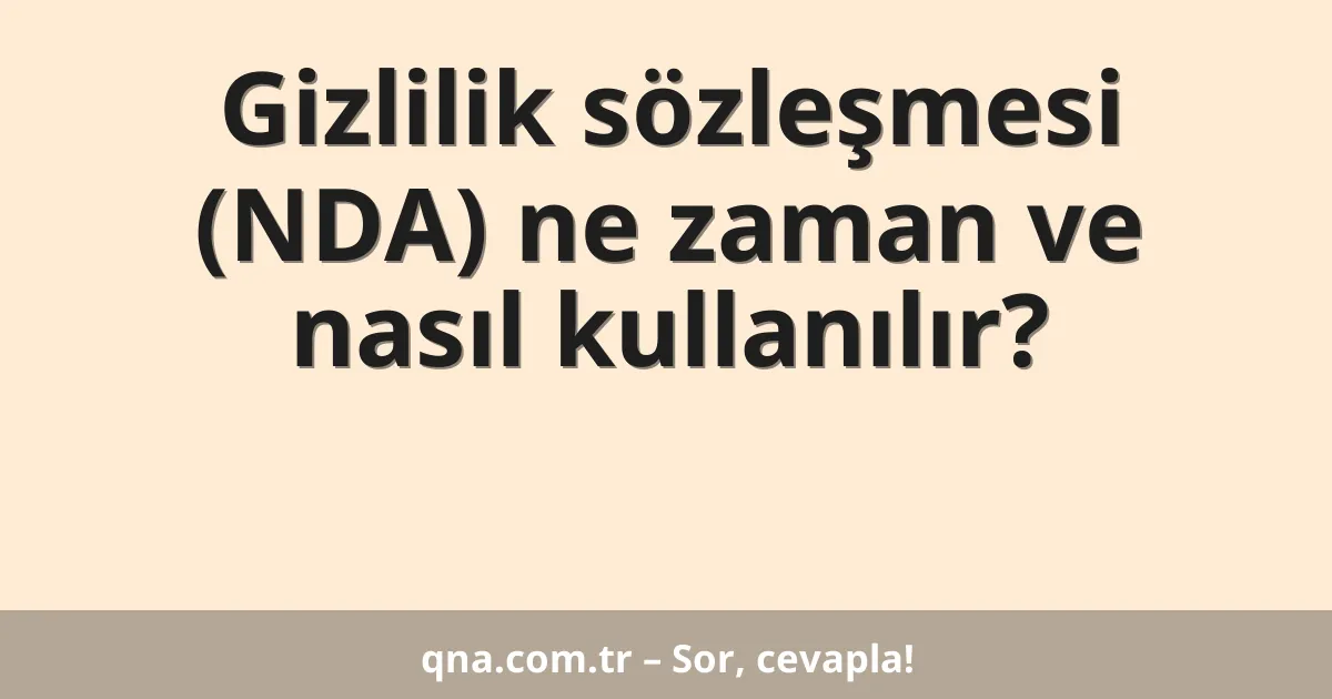 Gizlilik sözleşmesi (NDA) ne zaman ve nasıl kullanılır?