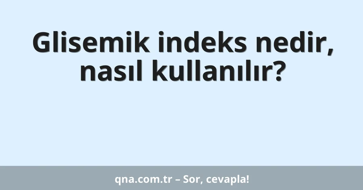 Glisemik indeks nedir, nasıl kullanılır?